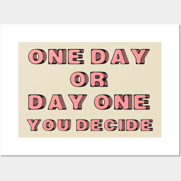 One Day or Day One. You Decide Wall Art by TEEPOINTER
